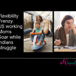 Flexibility Frenzy: US Working Moms Soar while Indians Struggle in balancing work and Family
